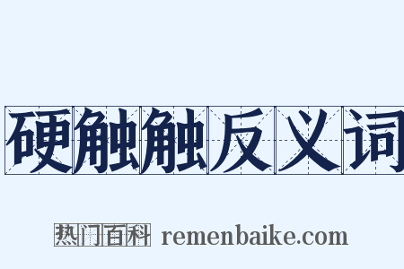 硬触触反义词是什么意思的图片